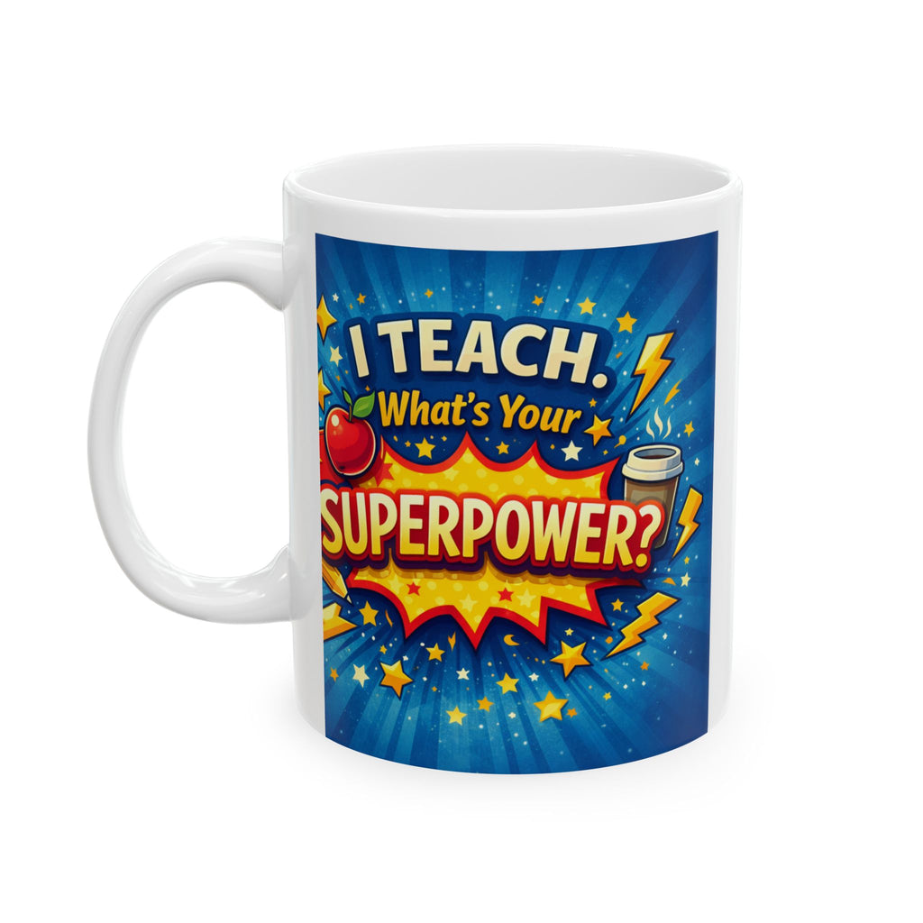 Teacher's Quote Mug: I Teach. What's Your Superpower Gift?  Brings Cheer to Every Morning